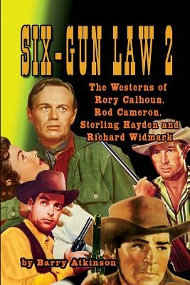 SIX-GUN LAW Volume 2: The Westerns of Rory Calhoun, Rod Cameron, Sterling Hayden and Richard Widmark Paperback Midnight Marquee Press, Inc.