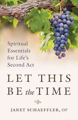 Let This Be the Time: Spiritual Essentials for Life's Second ACT Twenty-Third Publications