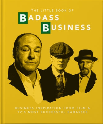 Little Book of Badass Business: Business Inspiration from Film & TVs Most Successful Badasses by Hippo! Orange