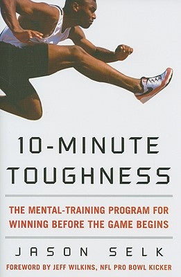 10-Minute Toughness: The Mental Training Program for Winning Before the Game Begins by Selk, Jason