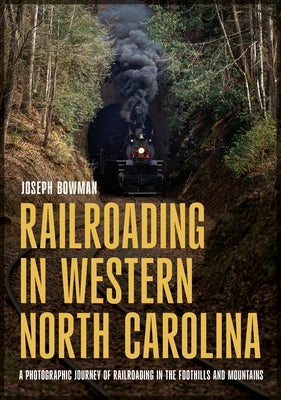Railroading in Western North Carolina: A Photographic Journey of Railroading in the Foothills and Mountains Paperback America Through Time