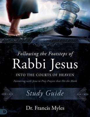 Following the Footsteps of Rabbi Jesus into the Courts of Heaven Study Guide: Partnering with Jesus to Pray Prayers That Hit the Mark Paperback Destiny Image Incorporated