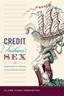 Credit, Fashion, Sex: Economies of Regard in Old Regime France Paperback Duke University Press