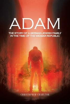 Adam: The Story of a German Jewish Family in the Time of the Weimar Republic Paperback Authorhouse UK