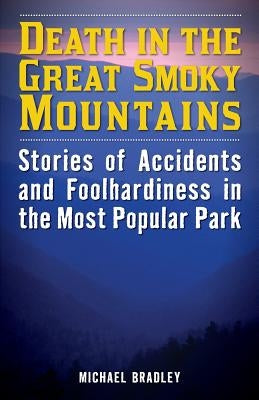 Death in the Great Smoky Mountains: Stories of Accidents and Foolhardiness in the Most Popular Park Paperback Lyons Press