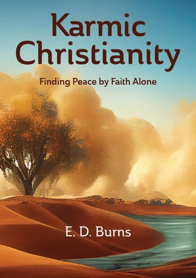 Karmic Christianity: Finding Peace by Faith Alone by Burns, E. D.