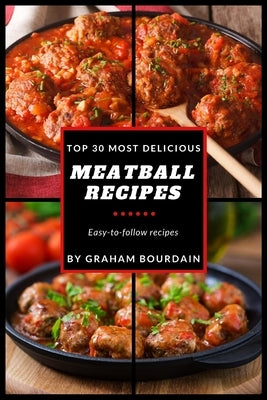 Cover image of "Top 30 Most Delicious Meatball Recipes" cookbook featuring beef, pork, veal, lamb, bison, chicken, and turkey meatballs.