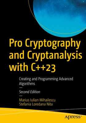Pro Cryptography and Cryptanalysis with C++23: Creating and Programming Advanced Algorithms Paperback Apress