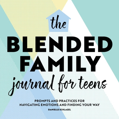 The Blended Family Journal for Teens: Prompts and Practices for Navigating Emotions and Finding Your Way Paperback Rockridge Press