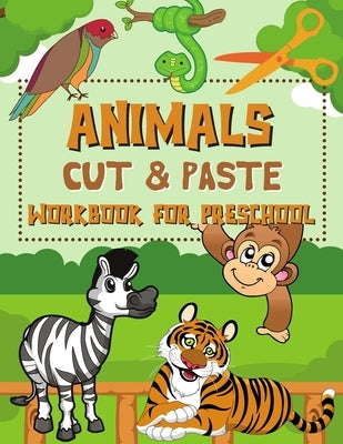 Animals Cut & Paste Workbook for Preschool: Scissor Skills Activity Book for Kids Ages 3-5 Paperback Independently Published