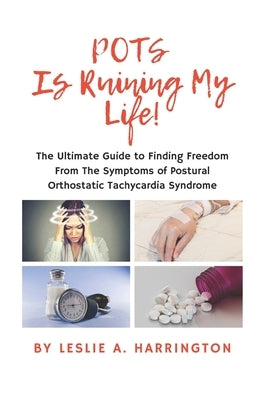 POTS Is Ruining My Life!: The Ultimate Guide to Finding Freedom From The Symptoms of Postural Orthostatic Tachycardia Syndrome Paperback Independently Published