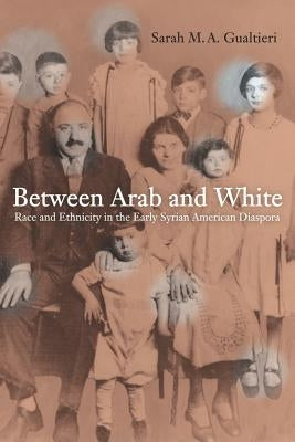 Between Arab and White: Race and Ethnicity in the Early Syrian American Diaspora Volume 26 Paperback University of California Press