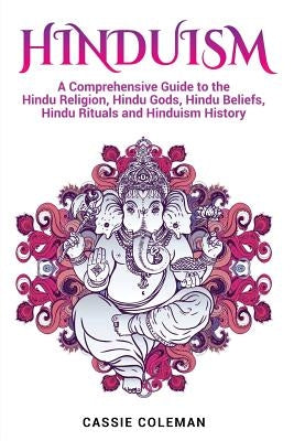 Hinduism: A Comprehensive Guide to the Hindu Religion, Hindu Gods, Hindu Beliefs, Hindu Rituals and Hinduism History Paperback Createspace Independent Publishing Platform