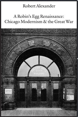 A Robin's Egg Renaissance: Chicago Modernism & the Great War Paperback White Pine Press (NY)