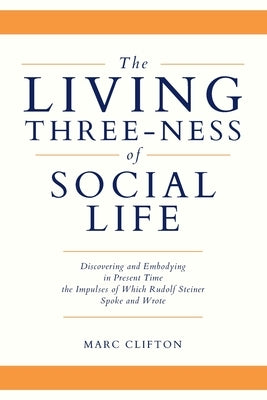 The Living Three-ness of Social Life: Discovering and Embodying in Present Time the Impulses of Which Rudolf Steiner Spoke and Wrote Paperback Epigraph Publishing