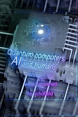 Quantum Computers, AI and Humans: Who We Are and What Happened Paperback Independently Published