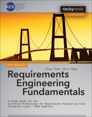 Requirements Engineering Fundamentals: A Study Guide for the Certified Professional for Requirements Engineering Exam - Foundation Level - Ireb Compli Paperback Rocky Nook