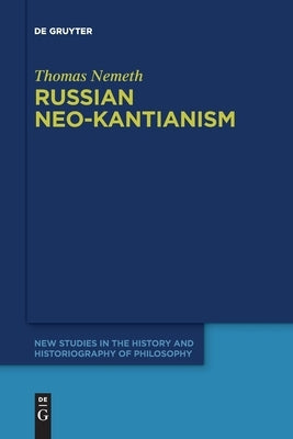 Russian Neo-Kantianism: Emergence, Dissemination, and Dissolution Paperback de Gruyter