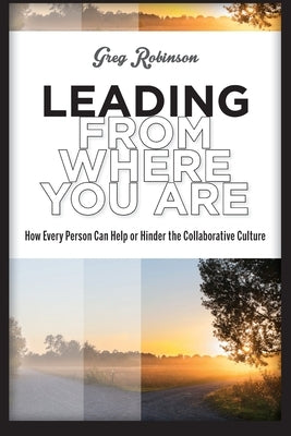 Leading from Where You Are: How Every Person Can Help or Hinder the Collaborative Culture Paperback Wood N Barnes