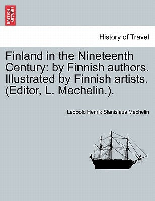 Finland in the Nineteenth Century: By Finnish Authors. Illustrated by Finnish Artists. (Editor, L. Mechelin.). Paperback British Library, Historical Print Editions