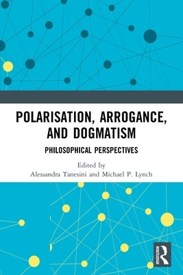 Polarisation, Arrogance, and Dogmatism: Philosophical Perspectives Paperback Routledge