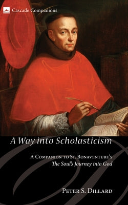 A Way Into Scholasticism: A Companion to St. Bonaventure's the Soul's Journey Into God Paperback Cascade Books
