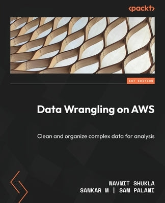 Data Wrangling on AWS: Clean and organize complex data for analysis Paperback Packt Publishing