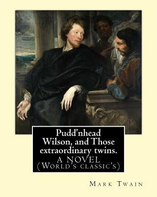 Pudd'nhead Wilson, and Those extraordinary twins. By: Mark Twain: A NOVEL (World's classic's) Paperback Createspace Independent Publishing Platform