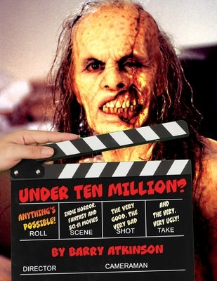 Under Ten Million? Anything's Possible!: Indie Horror, Fantasy, and Sci-Fi Movies The Very Good, the Very Bad and the Very, Very Ugly! Paperback Midnight Marquee Press, Inc.
