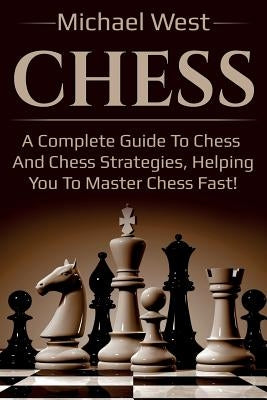 Chess: A complete guide to Chess and Chess strategies, helping you to master Chess fast! Paperback Ingram Publishing