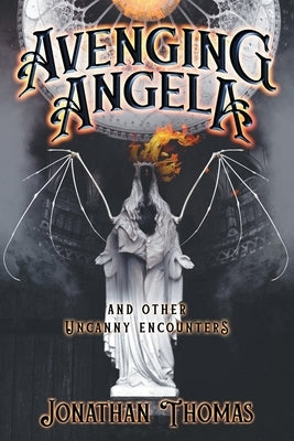 Avenging Angela and Other Uncanny Encounters by Thomas, Jonathan