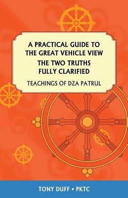 A Practical Guide to the Great Vehicle View, The Two Truths Fully Clarified Paperback Padma Karpo Translation Committee