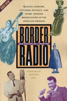 Border Radio: Quacks, Yodelers, Pitchmen, Psychics, and Other Amazing Broadcasters of the American Airwaves, Revised Edition University of Texas Press
