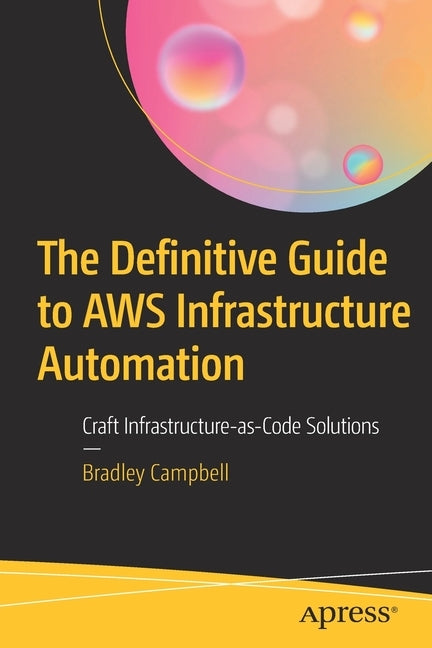 The Definitive Guide to Aws Infrastructure Automation: Craft Infrastructure-As-Code Solutions Paperback Apress