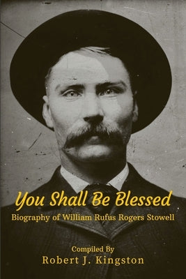 You Shall Be Blessed: Biography of William Rufus Rogers Stowell Paperback Lulu.com