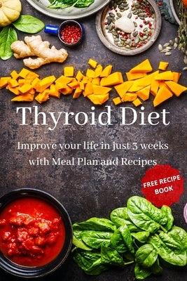 Thyroid Diet: Improve your life in just 3 weeks with Meal Plan and Recipes Paperback Independently Published
