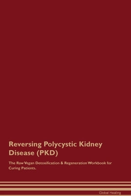 Reversing Polycystic Kidney Disease (PKD) The Raw Vegan Detoxification & Regeneration Workbook for Curing Patients. Paperback Desert Thrust Ltd