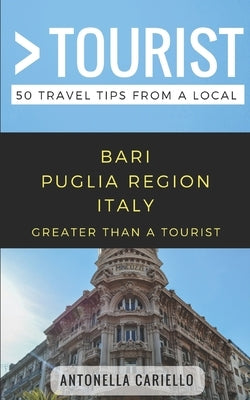 Greater Than a Tourist- Bari Puglia Region Italy: 50 Travel Tips from a Local Paperback Independently Published