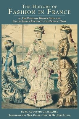 The History of Fashion in France: or, The Dress of Women From the Gallo-Roman Period to the Present Time Paperback Westphalia Press