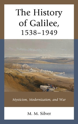 The History of Galilee, 1538-1949: Mysticism, Modernization, and War Paperback Lexington Books