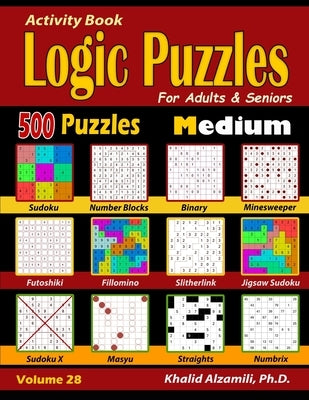 Activity Book: Logic Puzzles for Adults & Seniors: 500 Medium Puzzles (Sudoku - Fillomino - Straights - Futoshiki - Binary - Slitherl Paperback Independently Published