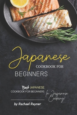 Japanese Cookbook for Beginners: Best Japanese Cookbook for Beginners in Japanese Cooking! Paperback Independently Published