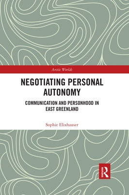 Negotiating Personal Autonomy: Communication and Personhood in East Greenland Paperback Routledge