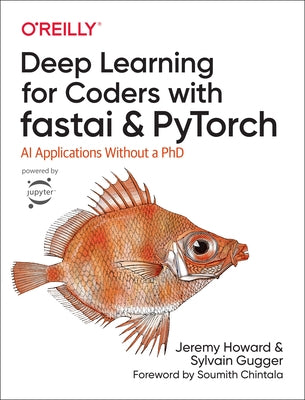 Deep Learning for Coders with Fastai and Pytorch: AI Applications Without a PhD O'Reilly Media