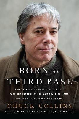 Born on Third Base: A One Percenter Makes the Case for Tackling Inequality, Bringing Wealth Home, and Committing to the Common Good Paperback Chelsea Green Publishing Company