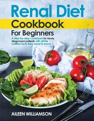 Renal Diet Cookbook for Beginners: A step-by-step recipe book for newly diagnosed patients with all the nutrition facts they need to know. Paperback Colombo Guerra Ltd