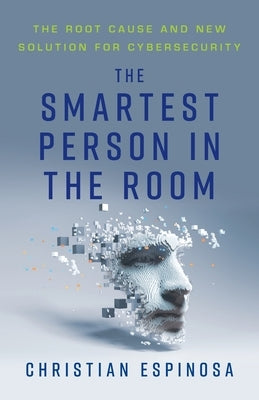 The Smartest Person in the Room: The Root Cause and New Solution for Cybersecurity Paperback Lioncrest Publishing