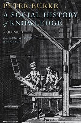 A Social History of Knowledge II: From the Encyclopaedia to Wikipedia by Burke, Peter