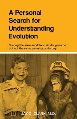A Personal Search for Understanding Evolution: Sharing the same world and similar genome . . . but not the same ancestry or destiny Paperback Dorrance Publishing Co.