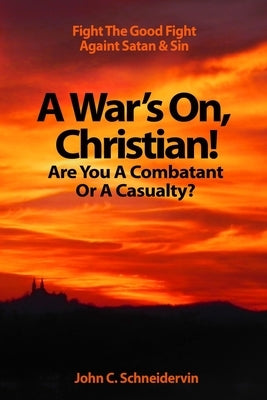 A War's On, Christian! Are You A Combatant Or A Casualty?: Fight The Good Fight Against Satan & Sin Paperback Independently Published